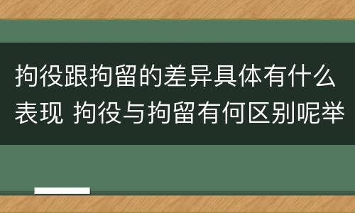 拘役跟拘留的差异具体有什么表现 拘役与拘留有何区别呢举例说明