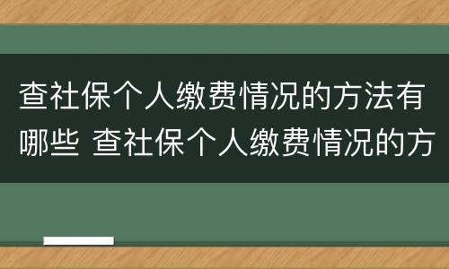 查社保个人缴费情况的方法有哪些 查社保个人缴费情况的方法有哪些软件