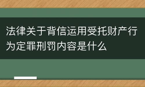 法律关于背信运用受托财产行为定罪刑罚内容是什么