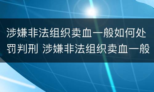 涉嫌非法组织卖血一般如何处罚判刑 涉嫌非法组织卖血一般如何处罚判刑多少年