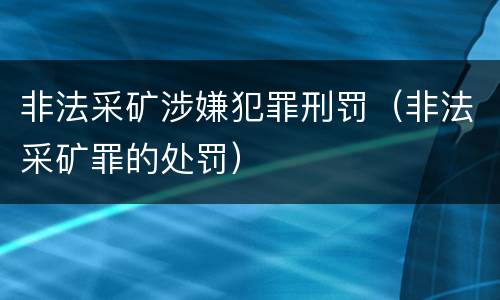 非法采矿涉嫌犯罪刑罚（非法采矿罪的处罚）