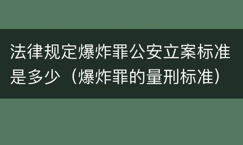 法律规定爆炸罪公安立案标准是多少（爆炸罪的量刑标准）