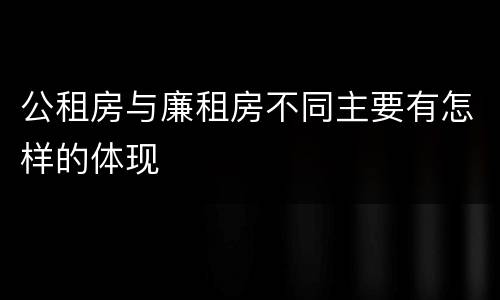 公租房与廉租房不同主要有怎样的体现
