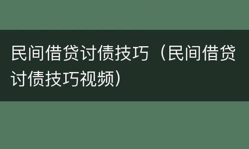 民间借贷讨债技巧（民间借贷讨债技巧视频）