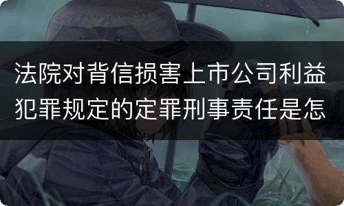 法院对背信损害上市公司利益犯罪规定的定罪刑事责任是怎样的