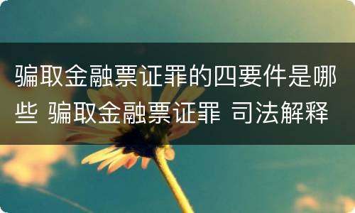 骗取金融票证罪的四要件是哪些 骗取金融票证罪 司法解释