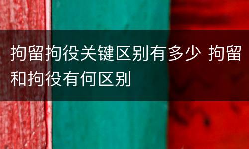 拘留拘役关键区别有多少 拘留和拘役有何区别