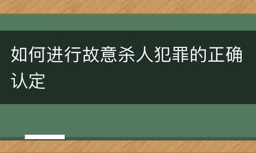 如何进行故意杀人犯罪的正确认定