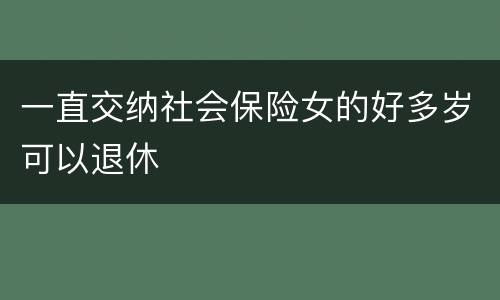 一直交纳社会保险女的好多岁可以退休