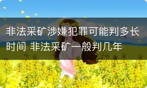 非法采矿涉嫌犯罪可能判多长时间 非法采矿一般判几年