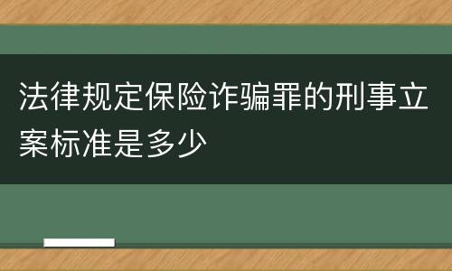 法律规定保险诈骗罪的刑事立案标准是多少