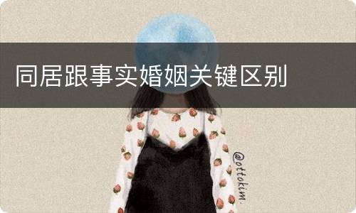 同居跟事实婚姻关键区别