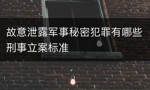 故意泄露军事秘密犯罪有哪些刑事立案标准