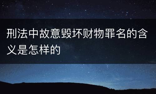 刑法中故意毁坏财物罪名的含义是怎样的