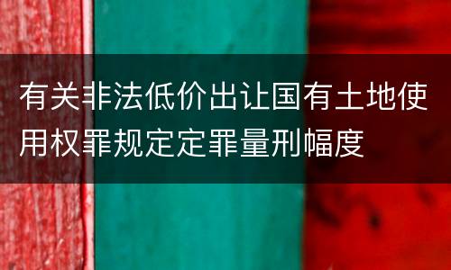 有关非法低价出让国有土地使用权罪规定定罪量刑幅度
