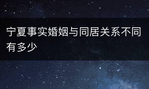 宁夏事实婚姻与同居关系不同有多少