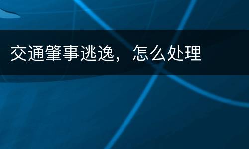 交通肇事逃逸，怎么处理