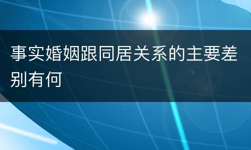 事实婚姻跟同居关系的主要差别有何