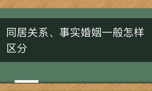 同居关系、事实婚姻一般怎样区分