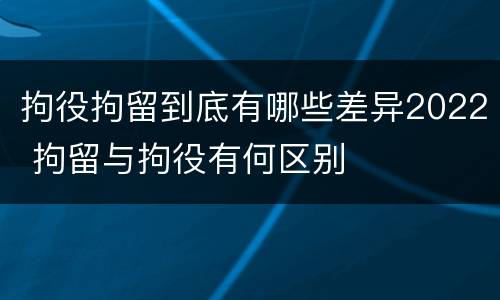 拘役拘留到底有哪些差异2022 拘留与拘役有何区别
