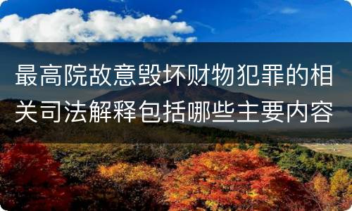 最高院故意毁坏财物犯罪的相关司法解释包括哪些主要内容