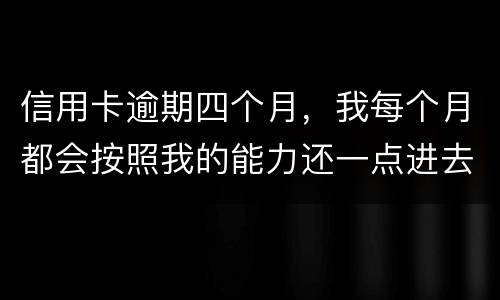 信用卡逾期四个月，我每个月都会按照我的能力还一点进去，会被起诉么