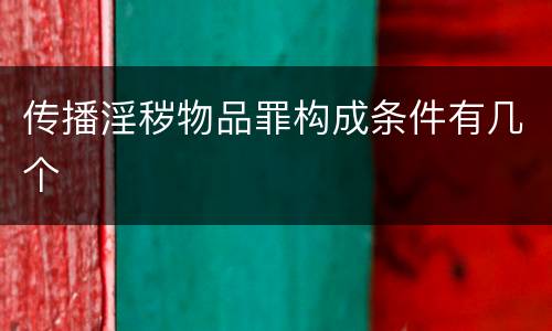 传播淫秽物品罪构成条件有几个