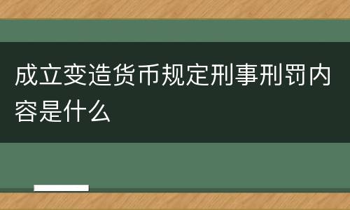 成立变造货币规定刑事刑罚内容是什么
