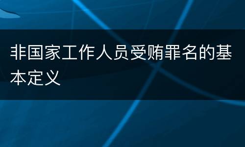非国家工作人员受贿罪名的基本定义