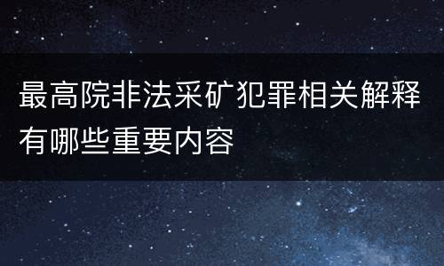 最高院非法采矿犯罪相关解释有哪些重要内容