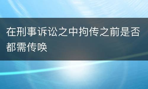 在刑事诉讼之中拘传之前是否都需传唤