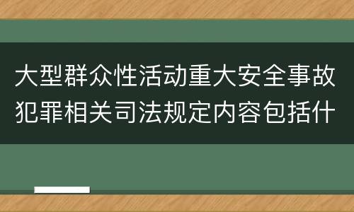 大型群众性活动重大安全事故犯罪相关司法规定内容包括什么