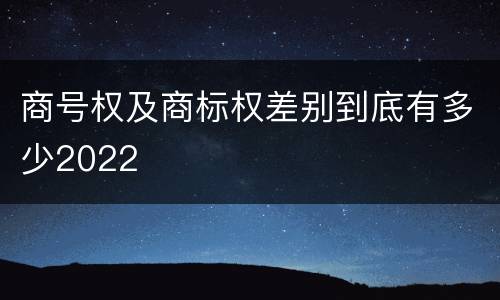 商号权及商标权差别到底有多少2022