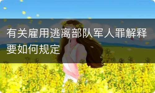 有关雇用逃离部队军人罪解释要如何规定