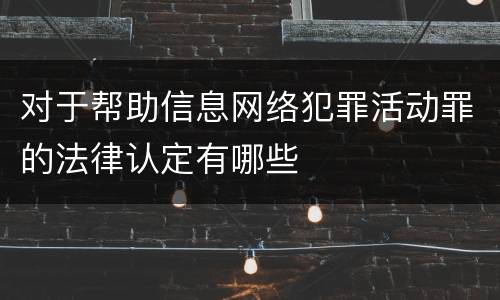 对于帮助信息网络犯罪活动罪的法律认定有哪些