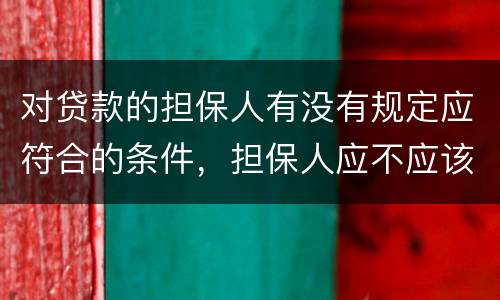 对贷款的担保人有没有规定应符合的条件，担保人应不应该留份合同
