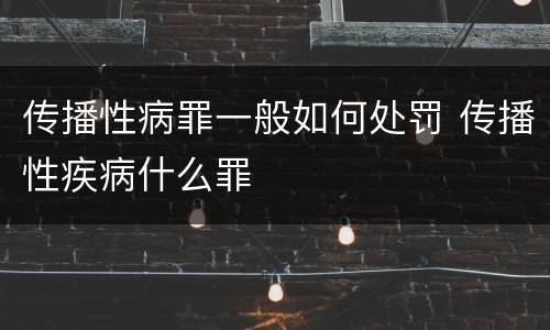 传播性病罪一般如何处罚 传播性疾病什么罪