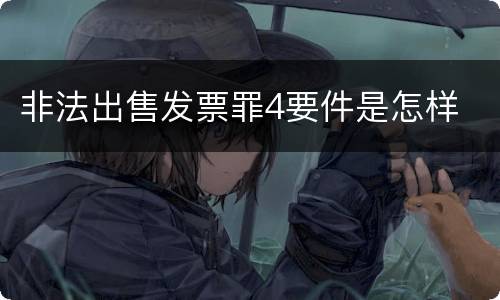 非法出售发票罪4要件是怎样