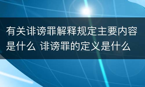 有关诽谤罪解释规定主要内容是什么 诽谤罪的定义是什么