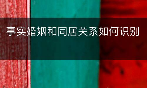 事实婚姻和同居关系如何识别
