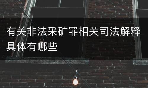 有关非法采矿罪相关司法解释具体有哪些