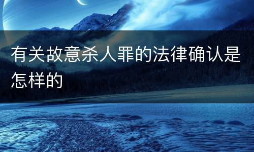 有关故意杀人罪的法律确认是怎样的