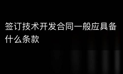 签订技术开发合同一般应具备什么条款