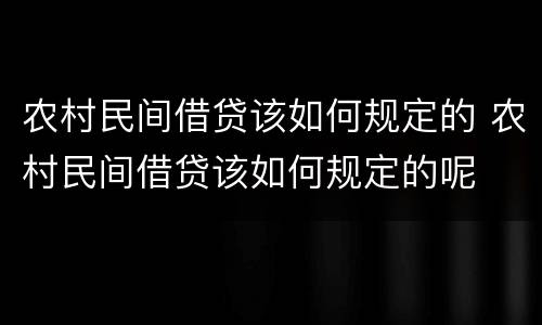 农村民间借贷该如何规定的 农村民间借贷该如何规定的呢