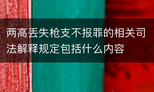两高丢失枪支不报罪的相关司法解释规定包括什么内容