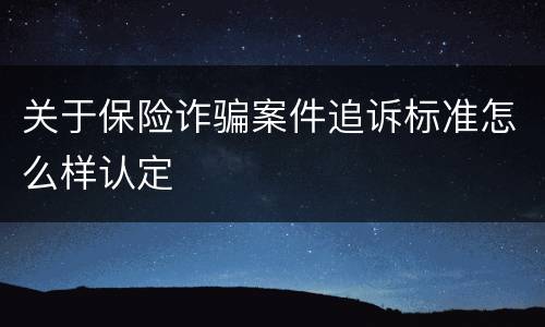 关于保险诈骗案件追诉标准怎么样认定