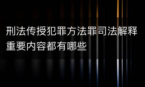 刑法传授犯罪方法罪司法解释重要内容都有哪些