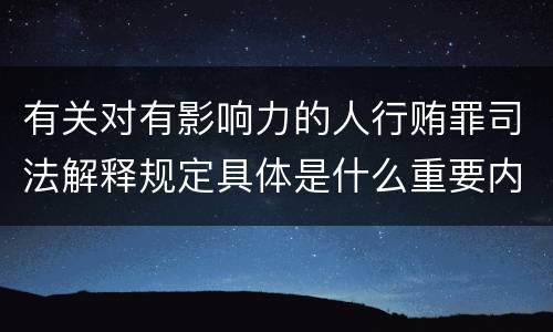 有关对有影响力的人行贿罪司法解释规定具体是什么重要内容
