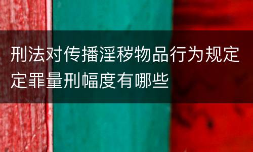 刑法对传播淫秽物品行为规定定罪量刑幅度有哪些