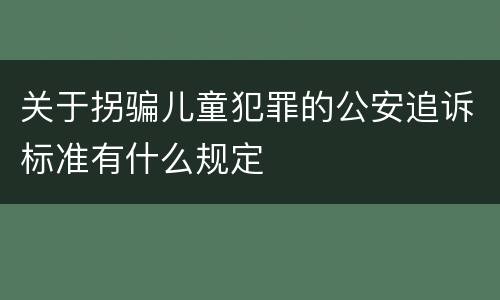 关于拐骗儿童犯罪的公安追诉标准有什么规定